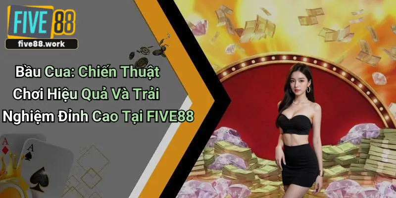 Bầu Cua: Chiến Thuật Chơi Hiệu Quả Và Trải Nghiệm Đỉnh Cao Tại FIVE88